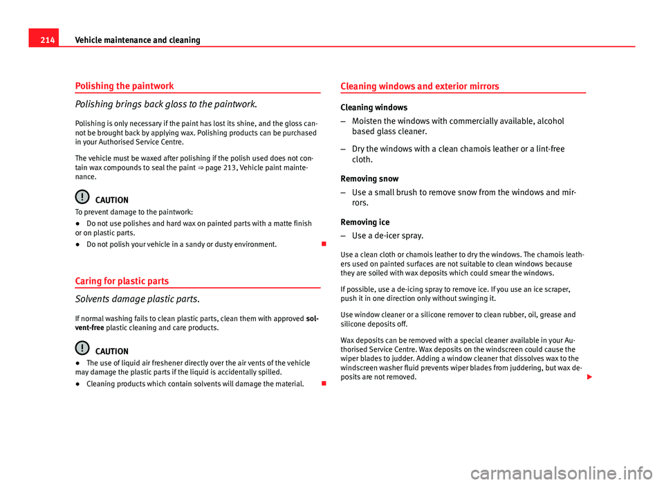 Seat Exeo ST 2011  Owners manual 214Vehicle maintenance and cleaning
Polishing the paintwork
Polishing brings back gloss to the paintwork.
Polishing is only necessary if the paint has lost its shine, and the gloss can-
not be brought