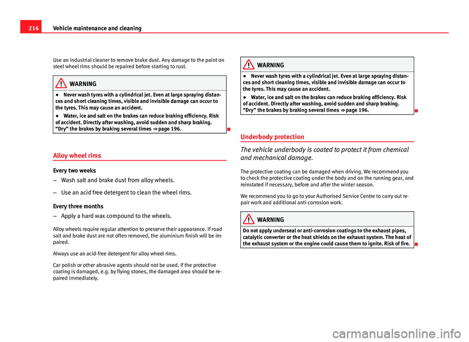 Seat Exeo ST 2011 Owners Guide 216Vehicle maintenance and cleaning
Use an industrial cleaner to remove brake dust. Any damage to the paint on
steel wheel rims should be repaired before starting to rust.
WARNING
● Never wash tyres Seat Exeo ST 2011 Owners Guide 216Vehicle maintenance and cleaning
Use an industrial cleaner to remove brake dust. Any damage to the paint on
steel wheel rims should be repaired before starting to rust.
WARNING
● Never wash tyres