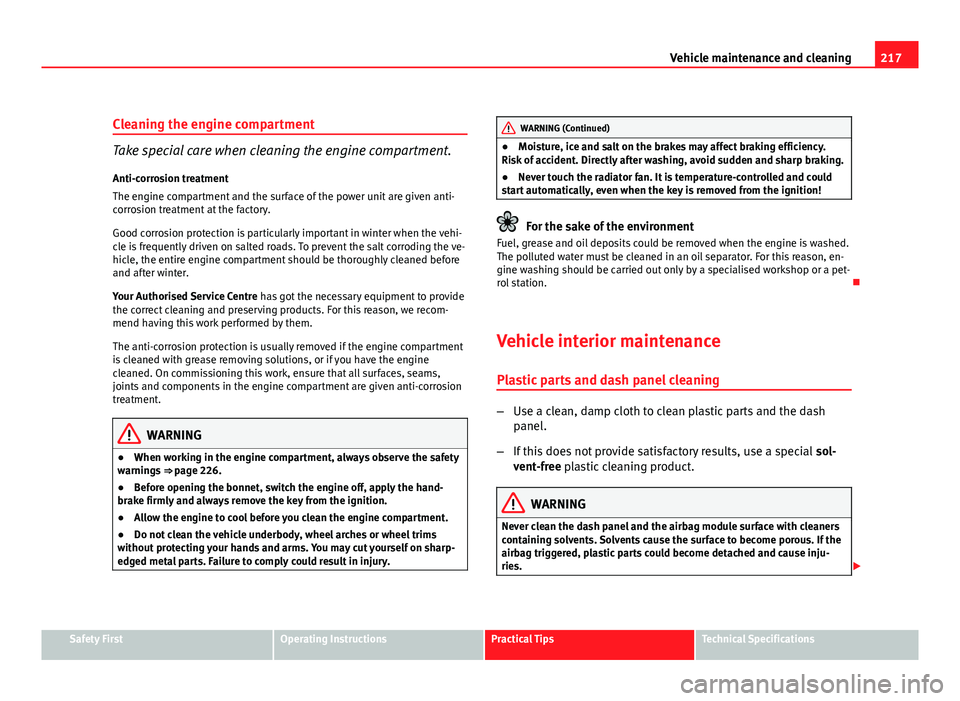 Seat Exeo ST 2011 Owners Guide 217
Vehicle maintenance and cleaning
Cleaning the engine compartment
Take special care when cleaning the engine compartment.
Anti-corrosion treatment
The engine compartment and the surface of the powe Seat Exeo ST 2011 Owners Guide 217
Vehicle maintenance and cleaning
Cleaning the engine compartment
Take special care when cleaning the engine compartment.
Anti-corrosion treatment
The engine compartment and the surface of the powe