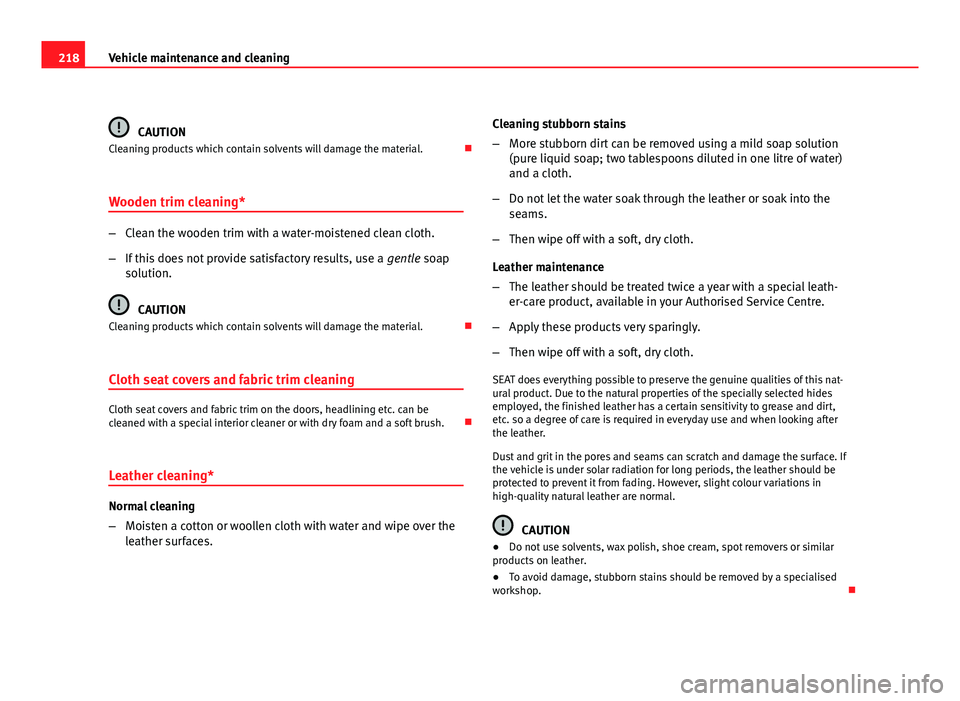 Seat Exeo ST 2011 Owners manual 218Vehicle maintenance and cleaning
CAUTION
Cleaning products which contain solvents will damage the material.
Wooden trim cleaning*
– Clean the wooden trim with a water-moistened clean cloth.
Seat Exeo ST 2011 Owners manual 218Vehicle maintenance and cleaning
CAUTION
Cleaning products which contain solvents will damage the material.
Wooden trim cleaning*
– Clean the wooden trim with a water-moistened clean cloth.