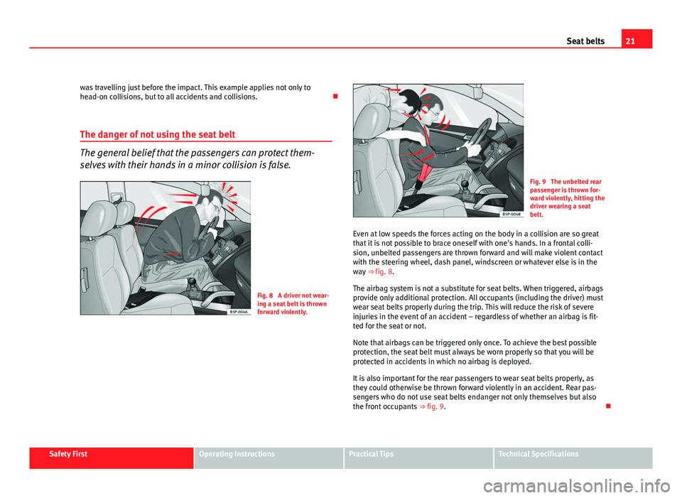 Seat Exeo ST 2011 Owners Guide 21
Seat belts
was travelling just before the impact. This example applies not only to
head-on collisions, but to all accidents and collisions.
The danger of not using the seat belt
The general bel Seat Exeo ST 2011 Owners Guide 21
Seat belts
was travelling just before the impact. This example applies not only to
head-on collisions, but to all accidents and collisions.
The danger of not using the seat belt
The general bel