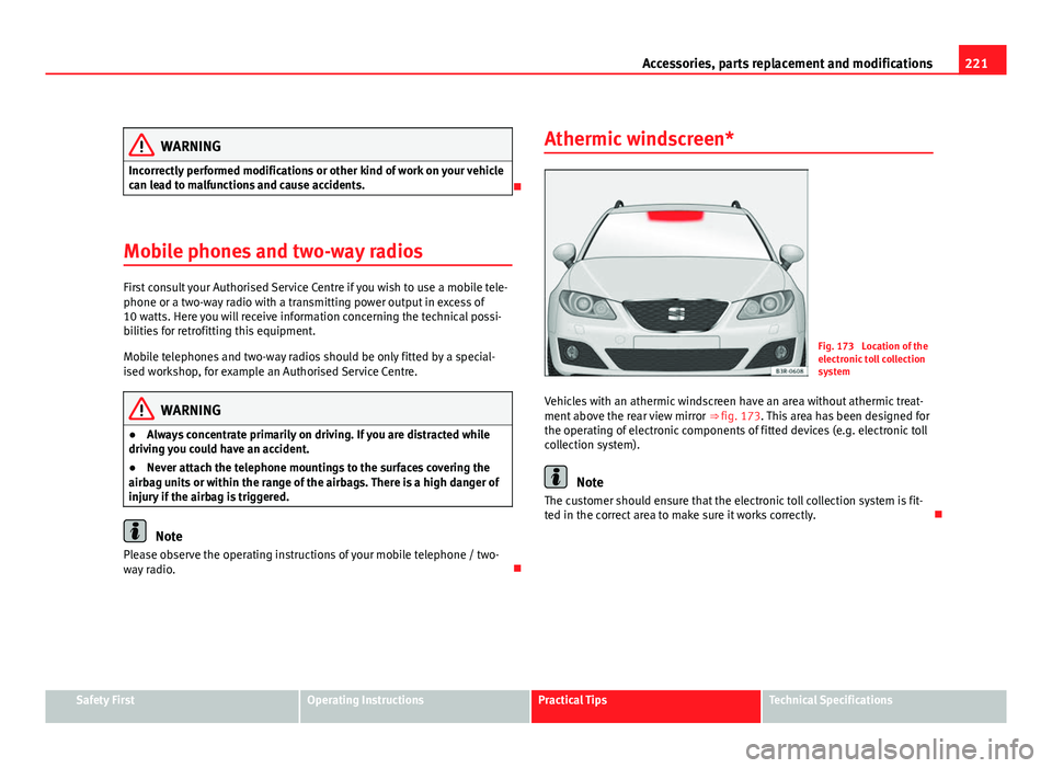 Seat Exeo ST 2011 Owners manual 221
Accessories, parts replacement and modifications
WARNING
Incorrectly performed modifications or other kind of work on your vehicle
can lead to malfunctions and cause accidents.
Mobile phones a Seat Exeo ST 2011 Owners manual 221
Accessories, parts replacement and modifications
WARNING
Incorrectly performed modifications or other kind of work on your vehicle
can lead to malfunctions and cause accidents.
Mobile phones a