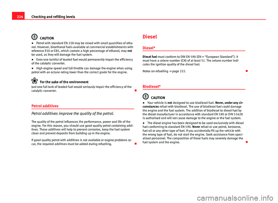 Seat Exeo ST 2011 Owners manual 224Checking and refilling levels
CAUTION
● Petrol with standard EN 228 may be mixed with small quantities of etha-
nol. However, bioethanol fuels available at commercial establishments with
referenc Seat Exeo ST 2011 Owners manual 224Checking and refilling levels
CAUTION
● Petrol with standard EN 228 may be mixed with small quantities of etha-
nol. However, bioethanol fuels available at commercial establishments with
referenc