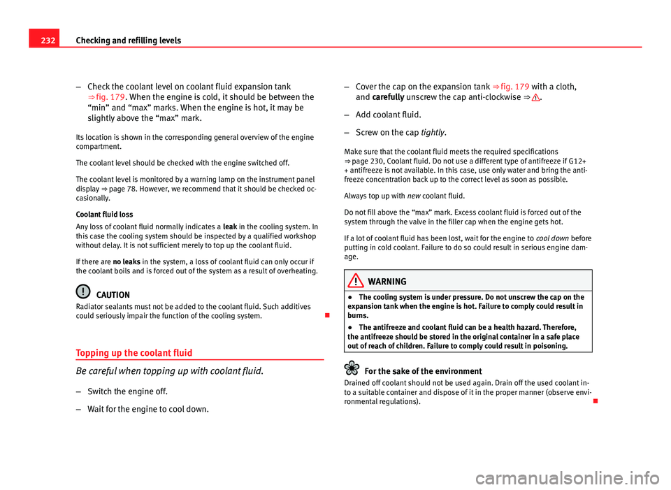 Seat Exeo ST 2011 Owners manual 232Checking and refilling levels
–Check the coolant level on coolant fluid expansion tank
⇒ fig. 179. When the engine is cold, it should be between the
“min” and “max” marks. When the en Seat Exeo ST 2011 Owners manual 232Checking and refilling levels
–Check the coolant level on coolant fluid expansion tank
⇒ fig. 179. When the engine is cold, it should be between the
“min” and “max” marks. When the en