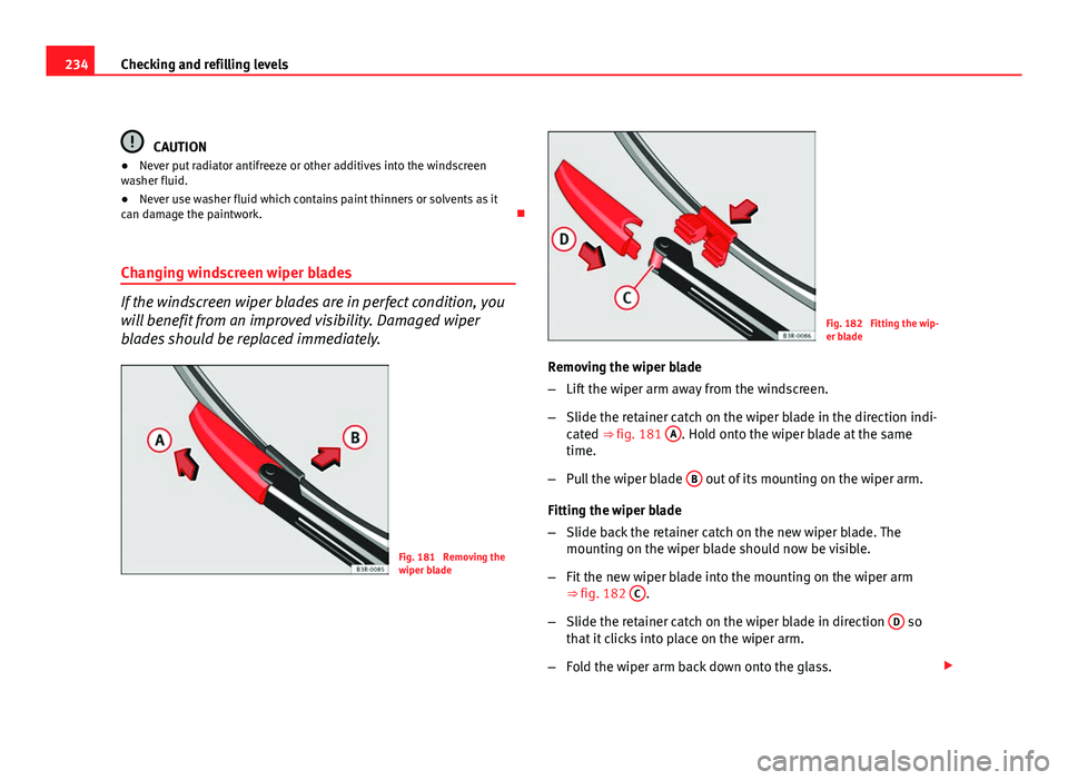 Seat Exeo ST 2011 Owners manual 234Checking and refilling levels
CAUTION
● Never put radiator antifreeze or other additives into the windscreen
washer fluid.
● Never use washer fluid which contains paint thinners or solvents as Seat Exeo ST 2011 Owners manual 234Checking and refilling levels
CAUTION
● Never put radiator antifreeze or other additives into the windscreen
washer fluid.
● Never use washer fluid which contains paint thinners or solvents as