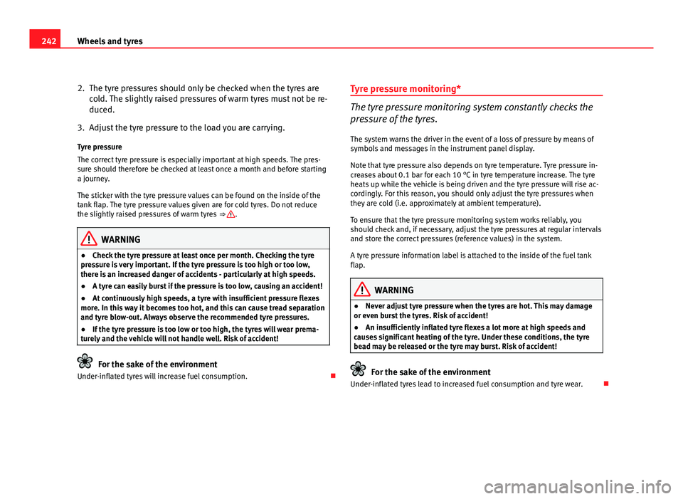 Seat Exeo ST 2011 Owners manual 242Wheels and tyres
2. The tyre pressures should only be checked when the tyres are
cold. The slightly raised pressures of warm tyres must not be re-
duced.
3. Adjust the tyre pressure to the load you Seat Exeo ST 2011 Owners manual 242Wheels and tyres
2. The tyre pressures should only be checked when the tyres are
cold. The slightly raised pressures of warm tyres must not be re-
duced.
3. Adjust the tyre pressure to the load you