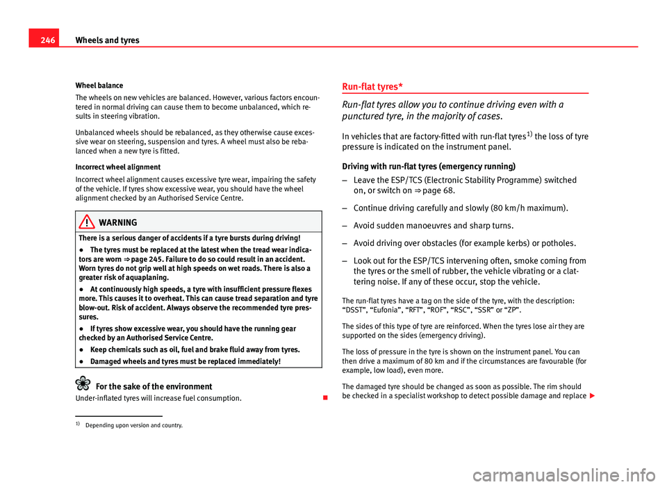 Seat Exeo ST 2011 Owners manual 246Wheels and tyres
Wheel balance
The wheels on new vehicles are balanced. However, various factors encoun-
tered in normal driving can cause them to become unbalanced, which re-
sults in steering vib Seat Exeo ST 2011 Owners manual 246Wheels and tyres
Wheel balance
The wheels on new vehicles are balanced. However, various factors encoun-
tered in normal driving can cause them to become unbalanced, which re-
sults in steering vib