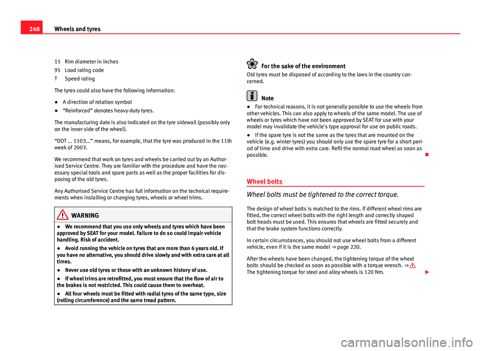 Seat Exeo ST 2011 Owners manual 248Wheels and tyres
Rim diameter in inches
Load rating code
Speed rating
The tyres could also have the following information:
● A direction of rotation symbol
● “Reinforced” denotes heavy-duty Seat Exeo ST 2011 Owners manual 248Wheels and tyres
Rim diameter in inches
Load rating code
Speed rating
The tyres could also have the following information:
● A direction of rotation symbol
● “Reinforced” denotes heavy-duty