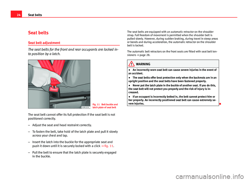 Seat Exeo ST 2011 Owners Guide 24Seat belts
Seat belts
Seat belt adjustment
The seat belts for the front and rear occupants are locked in-
to position by a latch.
Fig. 11 Belt buckle and
latch plate of seat belt
The seat belt cann Seat Exeo ST 2011 Owners Guide 24Seat belts
Seat belts
Seat belt adjustment
The seat belts for the front and rear occupants are locked in-
to position by a latch.
Fig. 11 Belt buckle and
latch plate of seat belt
The seat belt cann