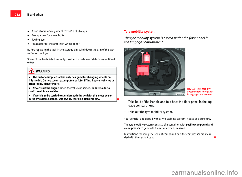 Seat Exeo ST 2011 Owners manual 252If and when
● A hook for removing wheel covers* or hub caps
● Box spanner for wheel bolts
● Towing eye
● An adapter for the anti-theft wheel bolts*
Before replacing the jack in the storage Seat Exeo ST 2011 Owners manual 252If and when
● A hook for removing wheel covers* or hub caps
● Box spanner for wheel bolts
● Towing eye
● An adapter for the anti-theft wheel bolts*
Before replacing the jack in the storage