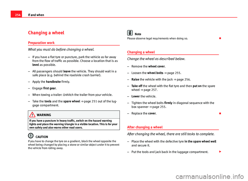 Seat Exeo ST 2011 Owners manual 254If and when
Changing a wheel
Preparation work
What you must do before changing a wheel.
– If you have a flat tyre or puncture, park the vehicle as far away
from the flow of traffic as possible. C Seat Exeo ST 2011 Owners manual 254If and when
Changing a wheel
Preparation work
What you must do before changing a wheel.
– If you have a flat tyre or puncture, park the vehicle as far away
from the flow of traffic as possible. C