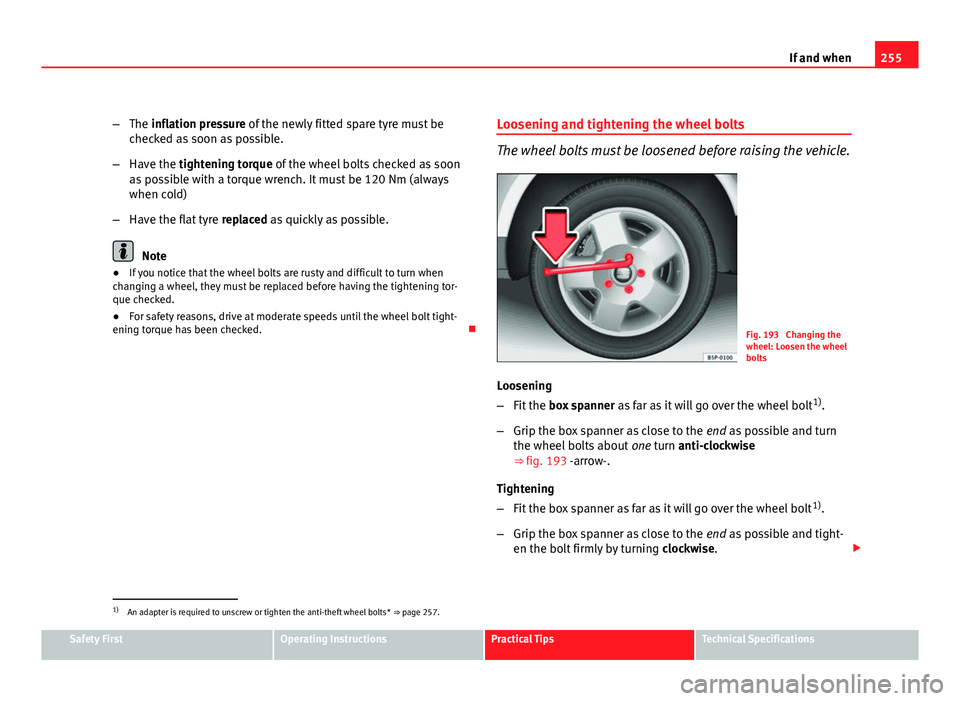 Seat Exeo ST 2011 Owners manual 255
If and when
– The inflation pressure of the newly fitted spare tyre must be
checked as soon as possible.
– Have the tightening torque of the wheel bolts checked as soon
as possible with a torq Seat Exeo ST 2011 Owners manual 255
If and when
– The inflation pressure of the newly fitted spare tyre must be
checked as soon as possible.
– Have the tightening torque of the wheel bolts checked as soon
as possible with a torq