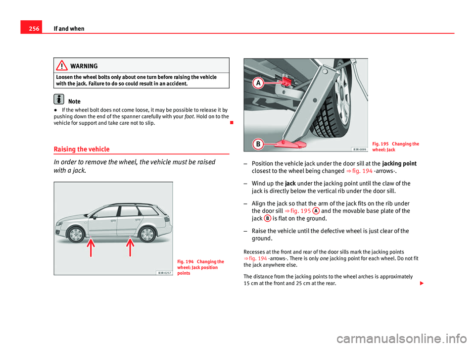 Seat Exeo ST 2011 Owners manual 256If and when
WARNING
Loosen the wheel bolts only about one turn before raising the vehicle
with the jack. Failure to do so could result in an accident.
Note
â— If the wheel bolt does not come loose Seat Exeo ST 2011 Owners manual 256If and when
WARNING
Loosen the wheel bolts only about one turn before raising the vehicle
with the jack. Failure to do so could result in an accident.
Note
â— If the wheel bolt does not come loose