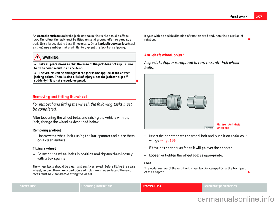 Seat Exeo ST 2011 Owners manual 257
If and when
An unstable surface under the jack may cause the vehicle to slip off the
jack. Therefore, the jack must be fitted on solid ground offering good sup-
port. Use a large, stable base if n Seat Exeo ST 2011 Owners manual 257
If and when
An unstable surface under the jack may cause the vehicle to slip off the
jack. Therefore, the jack must be fitted on solid ground offering good sup-
port. Use a large, stable base if n