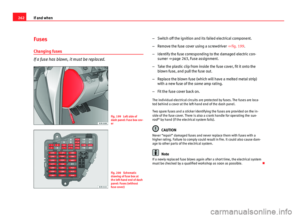Seat Exeo ST 2011 Owners manual 262If and when
Fuses
Changing fuses
If a fuse has blown, it must be replaced.
Fig. 199 Left side of
dash panel: Fuse box cov-
er
Fig. 200 Schematic
drawing of fuse box at
the left-hand end of dash
p Seat Exeo ST 2011 Owners manual 262If and when
Fuses
Changing fuses
If a fuse has blown, it must be replaced.
Fig. 199 Left side of
dash panel: Fuse box cov-
er
Fig. 200 Schematic
drawing of fuse box at
the left-hand end of dash
p