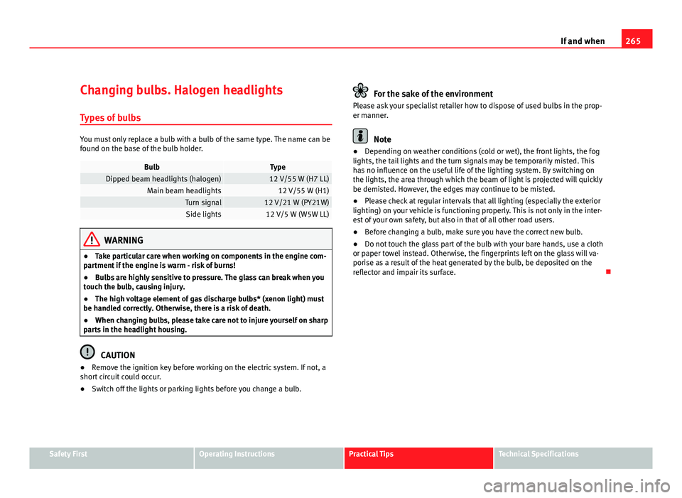 Seat Exeo ST 2011 Owners manual 265
If and when
Changing bulbs. Halogen headlights Types of bulbs
You must only replace a bulb with a bulb of the same type. The name can be
found on the base of the bulb holder.
BulbTypeDipped beam h Seat Exeo ST 2011 Owners manual 265
If and when
Changing bulbs. Halogen headlights Types of bulbs
You must only replace a bulb with a bulb of the same type. The name can be
found on the base of the bulb holder.
BulbTypeDipped beam h