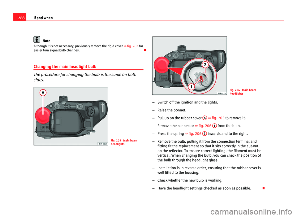 Seat Exeo ST 2011 Owners manual 268If and when
Note
Although it is not necessary, previously remove the rigid cover ββfig. 207 for
easier turn signal bulb changes. ο
Changing the main headlight bulb
The procedure for changing Seat Exeo ST 2011 Owners manual 268If and when
Note
Although it is not necessary, previously remove the rigid cover ββfig. 207 for
easier turn signal bulb changes. ο
Changing the main headlight bulb
The procedure for changing
