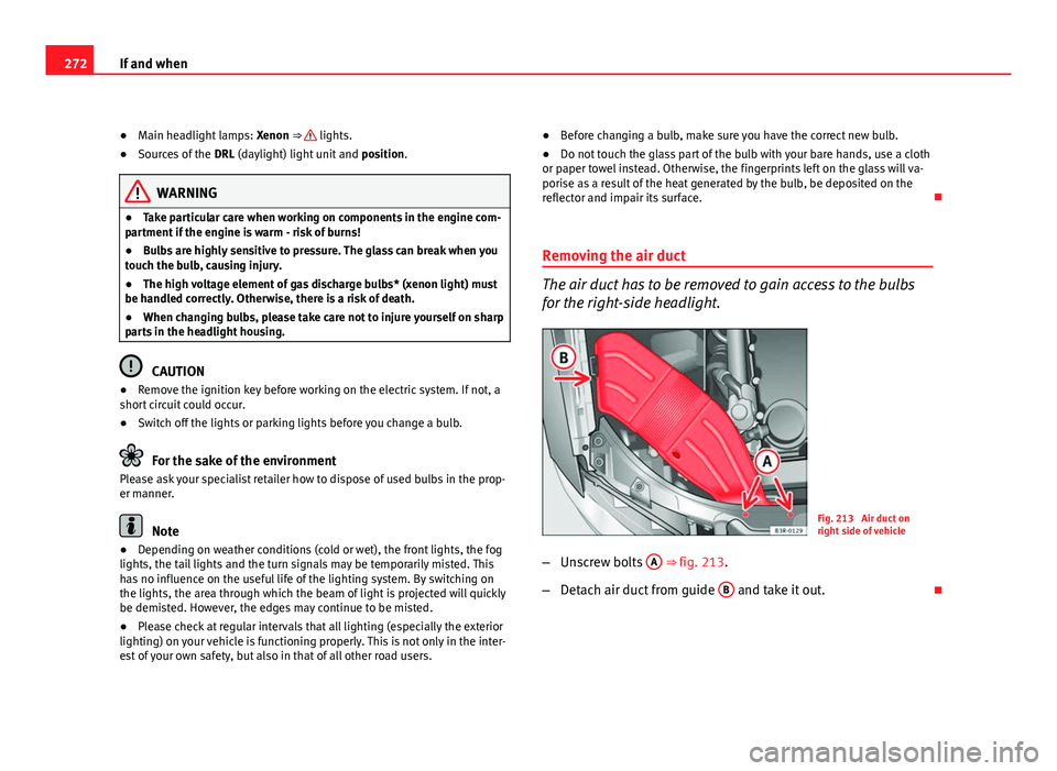 Seat Exeo ST 2011 Owners manual 272If and when
● Main headlight lamps: Xenon ⇒
lights.
● Sources of the DRL (daylight) light unit and position.
WARNING
● Take particular care when working on components in the engine c Seat Exeo ST 2011 Owners manual 272If and when
● Main headlight lamps: Xenon ⇒
lights.
● Sources of the DRL (daylight) light unit and position.
WARNING
● Take particular care when working on components in the engine c