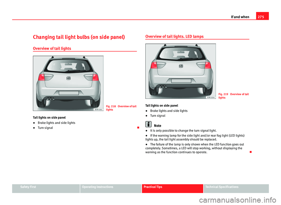 Seat Exeo ST 2011 Owners manual 275
If and when
Changing tail light bulbs (on side panel)
Overview of tail lights
Fig. 218 Overview of tail
lights
Tail lights on side panel
β Brake lights and side lights
β Turn signal οOvervi Seat Exeo ST 2011 Owners manual 275
If and when
Changing tail light bulbs (on side panel)
Overview of tail lights
Fig. 218 Overview of tail
lights
Tail lights on side panel
β Brake lights and side lights
β Turn signal οOvervi