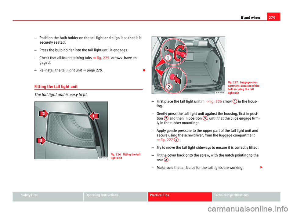 Seat Exeo ST 2011 Owners manual 279
If and when
– Position the bulb holder on the tail light and align it so that it is
securely seated.
– Press the bulb holder into the tail light until it engages.
– Check that all four retai Seat Exeo ST 2011 Owners manual 279
If and when
– Position the bulb holder on the tail light and align it so that it is
securely seated.
– Press the bulb holder into the tail light until it engages.
– Check that all four retai