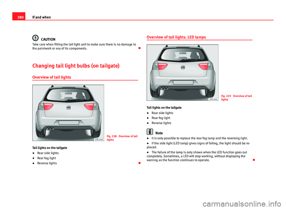 Seat Exeo ST 2011 Owners manual 280If and when
CAUTION
Take care when fitting the tail light unit to make sure there is no damage to
the paintwork or any of its components.
Changing tail light bulbs (on tailgate) Overview of tai Seat Exeo ST 2011 Owners manual 280If and when
CAUTION
Take care when fitting the tail light unit to make sure there is no damage to
the paintwork or any of its components.
Changing tail light bulbs (on tailgate) Overview of tai
