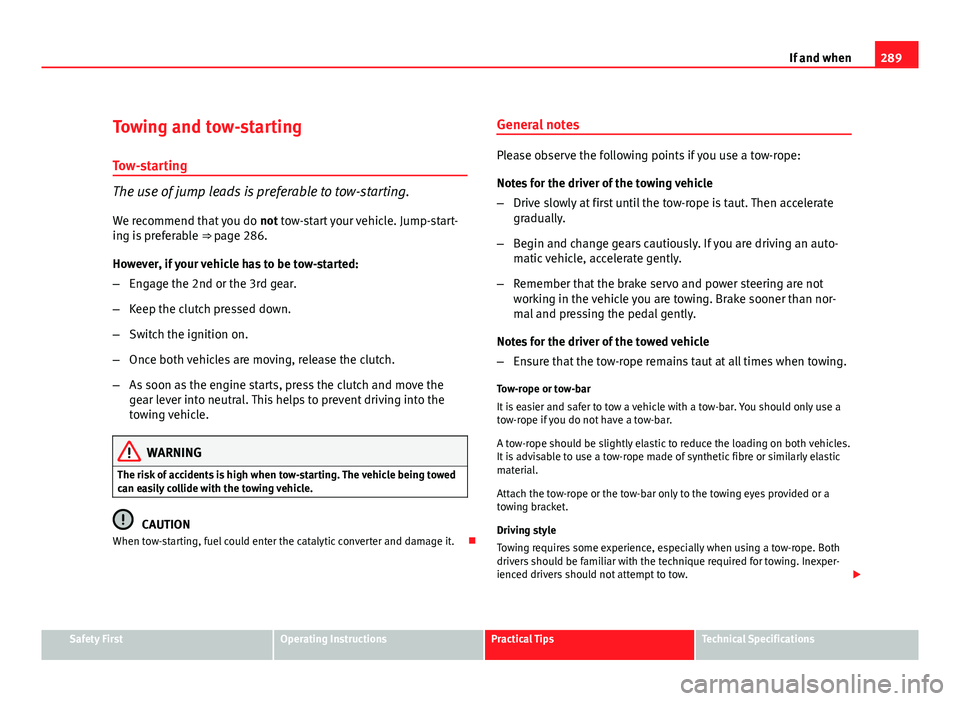 Seat Exeo ST 2011 Service Manual 289
If and when
Towing and tow-starting
Tow-starting
The use of jump leads is preferable to tow-starting.
We recommend that you do not tow-start your vehicle. Jump-start-
ing is preferable ⇒ pag Seat Exeo ST 2011 Service Manual 289
If and when
Towing and tow-starting
Tow-starting
The use of jump leads is preferable to tow-starting.
We recommend that you do not tow-start your vehicle. Jump-start-
ing is preferable ⇒ pag
