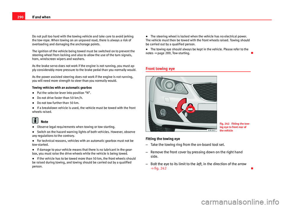Seat Exeo ST 2011 Owners manual 290If and when
Do not pull too hard with the towing vehicle and take care to avoid jerking
the tow-rope. When towing on an unpaved road, there is always a risk of
overloading and damaging the anchorag Seat Exeo ST 2011 Owners manual 290If and when
Do not pull too hard with the towing vehicle and take care to avoid jerking
the tow-rope. When towing on an unpaved road, there is always a risk of
overloading and damaging the anchorag