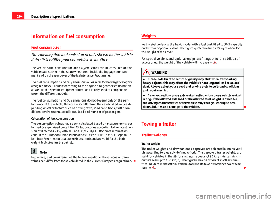 Seat Exeo ST 2011 Owners manual 294Description of specifications
Information on fuel consumption
Fuel consumption
The consumption and emission details shown on the vehicle
data sticker differ from one vehicle to another.
The vehicle Seat Exeo ST 2011 Owners manual 294Description of specifications
Information on fuel consumption
Fuel consumption
The consumption and emission details shown on the vehicle
data sticker differ from one vehicle to another.
The vehicle