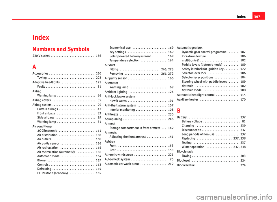 Seat Exeo ST 2011 Owners Guide Index
Numbers and Symbols
230 V socket . . . . . . . . . . . . . . . . . . . . . . . . . . . 156
A
Accessories . . . . . . . . . . . . . . . . . . . . . . . . . . . . 220 Towing . . . . . . . . . . Seat Exeo ST 2011 Owners Guide Index
Numbers and Symbols
230 V socket . . . . . . . . . . . . . . . . . . . . . . . . . . . 156
A
Accessories . . . . . . . . . . . . . . . . . . . . . . . . . . . . 220 Towing . . . . . . . . . .