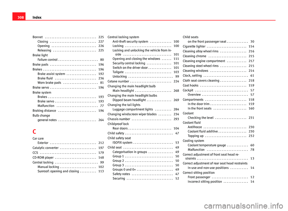 Seat Exeo ST 2011  Owners manual Bonnet  . . . . . . . . . . . . . . . . . . . . . . . . . . . . . . . 225Closing  . . . . . . . . . . . . . . . . . . . . . . . . . . . . 227
Opening  . . . . . . . . . . . . . . . . . . . . . . . . .