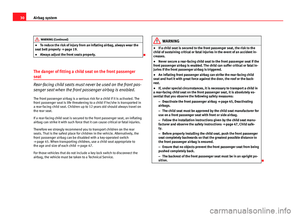 Seat Exeo ST 2011 Owners Guide 30Airbag system
WARNING (Continued)
● To reduce the risk of injury from an inflating airbag, always wear the
seat belt properly ⇒ page 19.
● Always adjust the front seats properly.
The da Seat Exeo ST 2011 Owners Guide 30Airbag system
WARNING (Continued)
● To reduce the risk of injury from an inflating airbag, always wear the
seat belt properly ⇒ page 19.
● Always adjust the front seats properly.
The da
