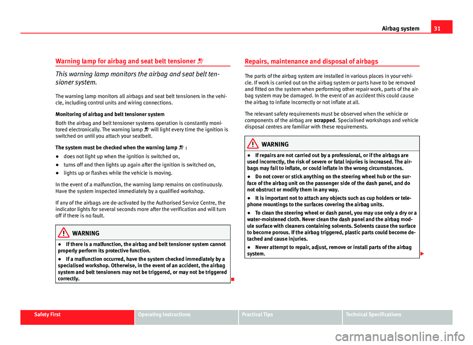 Seat Exeo ST 2011 Owners Guide 31
Airbag system
Warning lamp for airbag and seat belt tensioner
This warning lamp monitors the airbag and seat belt ten-
sioner system.
The warning lamp monitors all airbags and seat belt tensio Seat Exeo ST 2011 Owners Guide 31
Airbag system
Warning lamp for airbag and seat belt tensioner
This warning lamp monitors the airbag and seat belt ten-
sioner system.
The warning lamp monitors all airbags and seat belt tensio