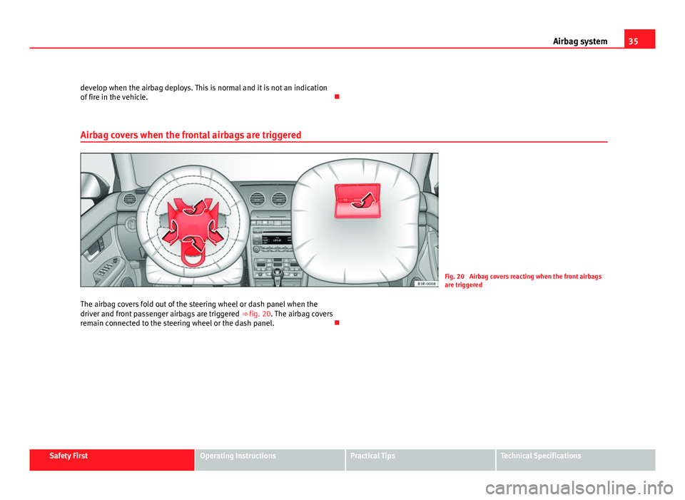 Seat Exeo ST 2011 Owners Guide 35
Airbag system
develop when the airbag deploys. This is normal and it is not an indication
of fire in the vehicle.
Airbag covers when the frontal airbags are triggered
Fig. 20 Airbag covers rea Seat Exeo ST 2011 Owners Guide 35
Airbag system
develop when the airbag deploys. This is normal and it is not an indication
of fire in the vehicle.
Airbag covers when the frontal airbags are triggered
Fig. 20 Airbag covers rea
