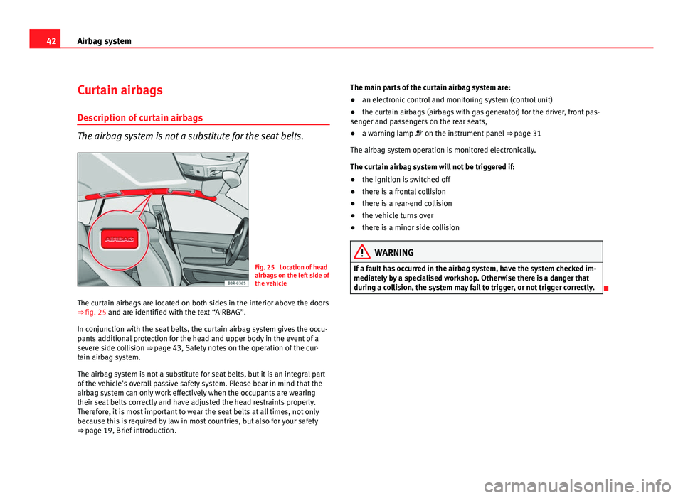 Seat Exeo ST 2011 Service Manual 42Airbag system
Curtain airbags
Description of curtain airbags
The airbag system is not a substitute for the seat belts.
Fig. 25 Location of head
airbags on the left side of
the vehicle
The curtain a Seat Exeo ST 2011 Service Manual 42Airbag system
Curtain airbags
Description of curtain airbags
The airbag system is not a substitute for the seat belts.
Fig. 25 Location of head
airbags on the left side of
the vehicle
The curtain a