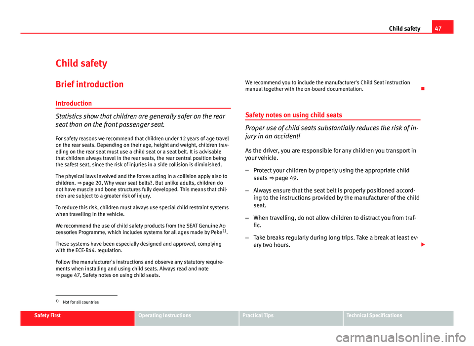 Seat Exeo ST 2011 Service Manual 47
Child safety
Child safety
Brief introduction Introduction
Statistics show that children are generally safer on the rear
seat than on the front passenger seat.For safety reasons we recommend that ch Seat Exeo ST 2011 Service Manual 47
Child safety
Child safety
Brief introduction Introduction
Statistics show that children are generally safer on the rear
seat than on the front passenger seat.For safety reasons we recommend that ch