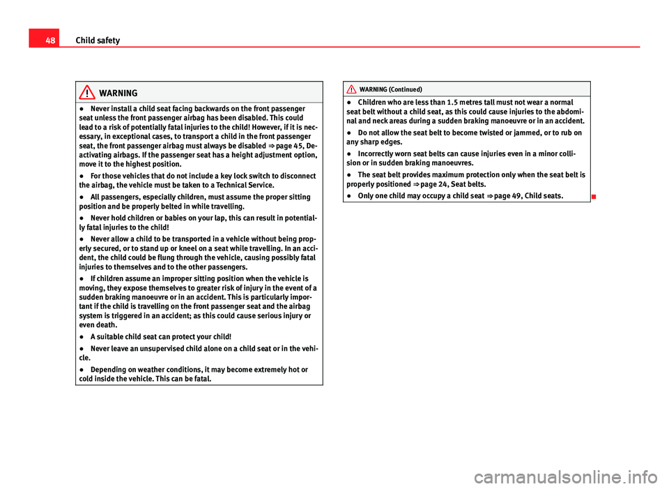 Seat Exeo ST 2011 Service Manual 48Child safety
WARNING
● Never install a child seat facing backwards on the front passenger
seat unless the front passenger airbag has been disabled. This could
lead to a risk of potentially fatal i Seat Exeo ST 2011 Service Manual 48Child safety
WARNING
● Never install a child seat facing backwards on the front passenger
seat unless the front passenger airbag has been disabled. This could
lead to a risk of potentially fatal i