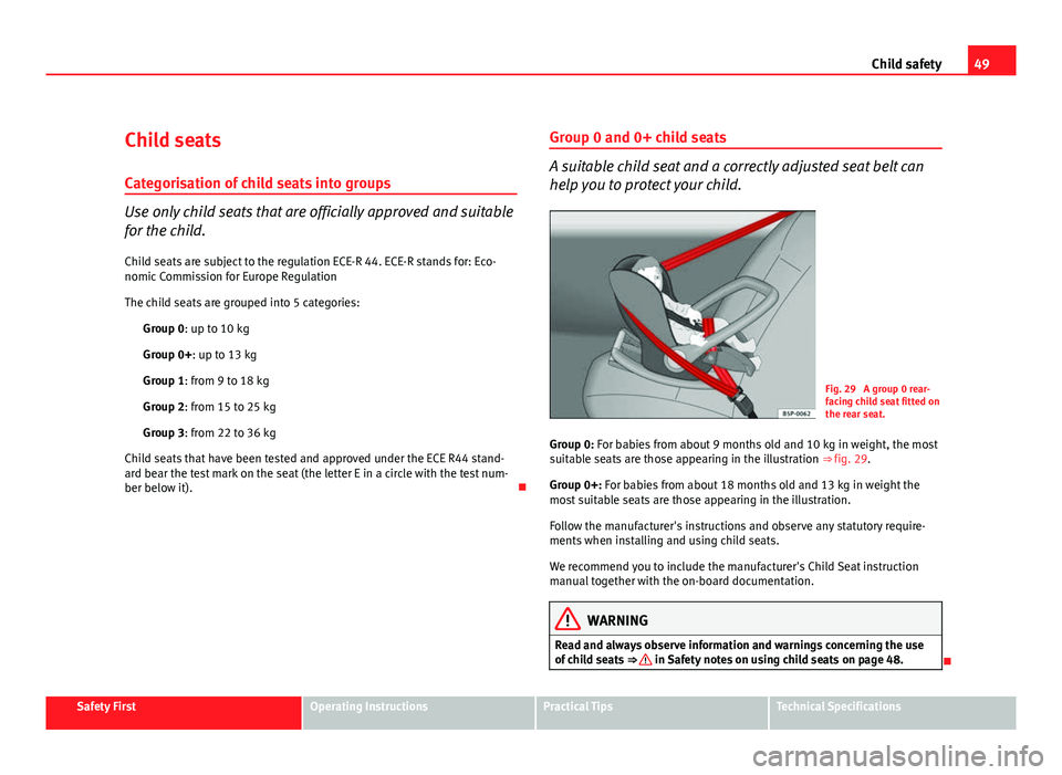 Seat Exeo ST 2011 Workshop Manual 49
Child safety
Child seats
Categorisation of child seats into groups
Use only child seats that are officially approved and suitable
for the child. Child seats are subject to the regulation ECE-R 44. Seat Exeo ST 2011 Workshop Manual 49
Child safety
Child seats
Categorisation of child seats into groups
Use only child seats that are officially approved and suitable
for the child. Child seats are subject to the regulation ECE-R 44.
