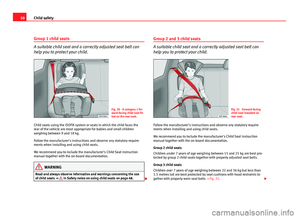 Seat Exeo ST 2011 Workshop Manual 50Child safety
Group 1 child seats
A suitable child seat and a correctly adjusted seat belt can
help you to protect your child.
Fig. 30 A category 1 for-
ward-facing child seat fit-
ted on the rear s Seat Exeo ST 2011 Workshop Manual 50Child safety
Group 1 child seats
A suitable child seat and a correctly adjusted seat belt can
help you to protect your child.
Fig. 30 A category 1 for-
ward-facing child seat fit-
ted on the rear s