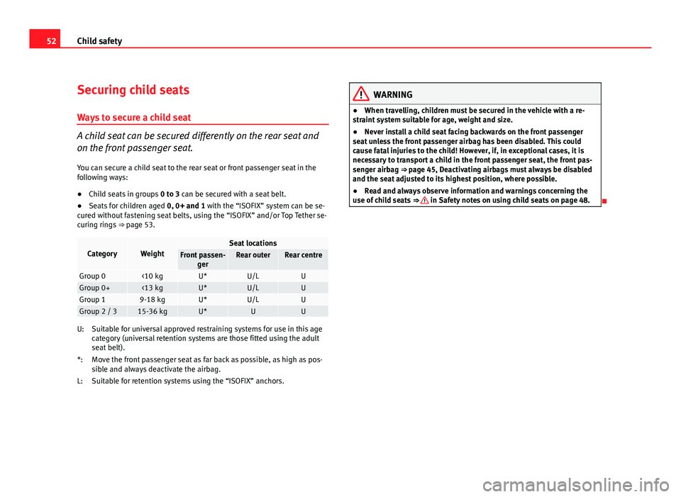 Seat Exeo ST 2011 Workshop Manual 52Child safety
Securing child seats
Ways to secure a child seat
A child seat can be secured differently on the rear seat and
on the front passenger seat. You can secure a child seat to the rear seat o Seat Exeo ST 2011 Workshop Manual 52Child safety
Securing child seats
Ways to secure a child seat
A child seat can be secured differently on the rear seat and
on the front passenger seat. You can secure a child seat to the rear seat o