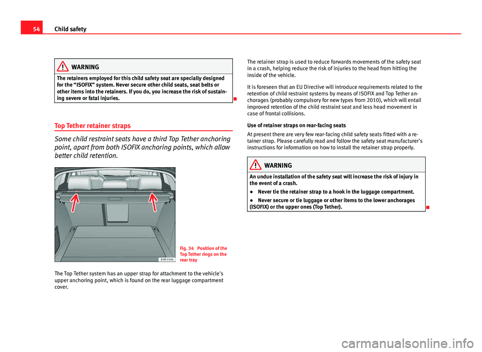 Seat Exeo ST 2011 Workshop Manual 54Child safety
WARNING
The retainers employed for this child safety seat are specially designed
for the “ISOFIX” system. Never secure other child seats, seat belts or
other items into the retainer Seat Exeo ST 2011 Workshop Manual 54Child safety
WARNING
The retainers employed for this child safety seat are specially designed
for the “ISOFIX” system. Never secure other child seats, seat belts or
other items into the retainer