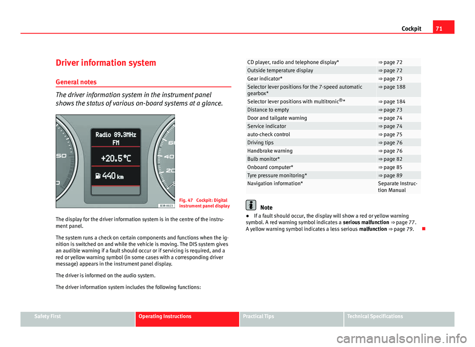 Seat Exeo ST 2011 Owners manual 71
Cockpit
Driver information system
General notes
The driver information system in the instrument panel
shows the status of various on-board systems at a glance.
Fig. 47 Cockpit: Digital
instrument Seat Exeo ST 2011 Owners manual 71
Cockpit
Driver information system
General notes
The driver information system in the instrument panel
shows the status of various on-board systems at a glance.
Fig. 47 Cockpit: Digital
instrument