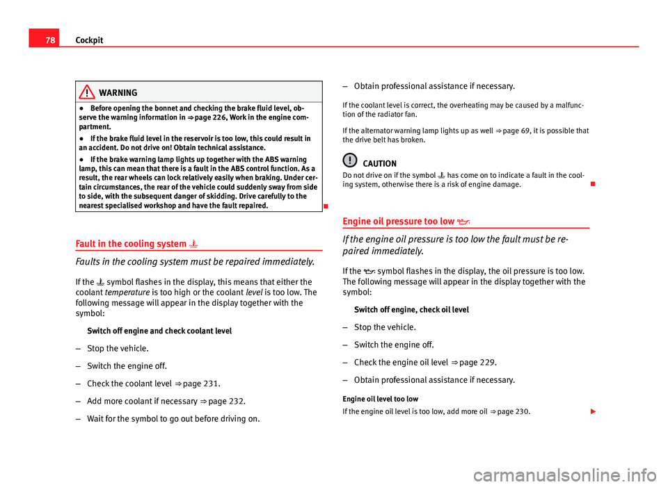 Seat Exeo ST 2011 Owners manual 78Cockpit
WARNING
● Before opening the bonnet and checking the brake fluid level, ob-
serve the warning information in ⇒ page 226, Work in the engine com-
partment.
● If the brake fluid level Seat Exeo ST 2011 Owners manual 78Cockpit
WARNING
● Before opening the bonnet and checking the brake fluid level, ob-
serve the warning information in ⇒ page 226, Work in the engine com-
partment.
● If the brake fluid level