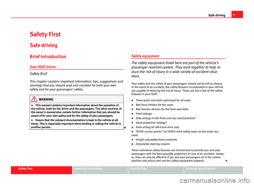 Seat Exeo ST 2011 Owners manual 7
Safe driving
Safety First
Safe driving
Brief introduction
Dear SEAT Driver
Safety first! This chapter contains important information, tips, suggestions and
warnings that you should read and consider Seat Exeo ST 2011 Owners manual 7
Safe driving
Safety First
Safe driving
Brief introduction
Dear SEAT Driver
Safety first! This chapter contains important information, tips, suggestions and
warnings that you should read and consider