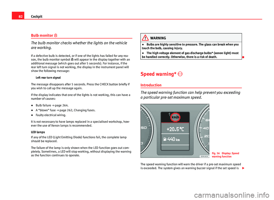 Seat Exeo ST 2011 Manual Online 82Cockpit
Bulb monitor
The bulb monitor checks whether the lights on the vehicle
are working.
If a defective bulb is detected, or if one of the lights has failed for any rea-
son, the bulb monitor Seat Exeo ST 2011 Manual Online 82Cockpit
Bulb monitor
The bulb monitor checks whether the lights on the vehicle
are working.
If a defective bulb is detected, or if one of the lights has failed for any rea-
son, the bulb monitor