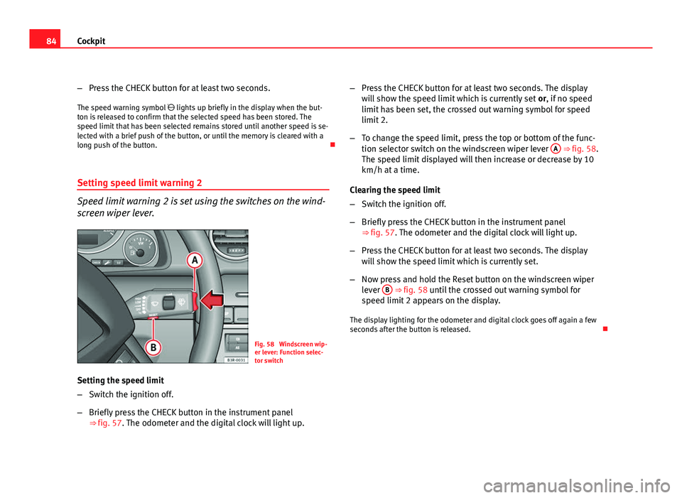 Seat Exeo ST 2011 Manual Online 84Cockpit
–Press the CHECK button for at least two seconds.
The speed warning symbol lights up briefly in the display when the but-
ton is released to confirm that the selected speed has been s Seat Exeo ST 2011 Manual Online 84Cockpit
–Press the CHECK button for at least two seconds.
The speed warning symbol lights up briefly in the display when the but-
ton is released to confirm that the selected speed has been s