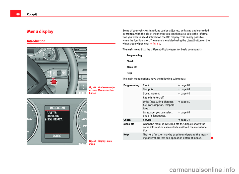 Seat Exeo ST 2011 Owners manual 88Cockpit
Menu display
Introduction
Fig. 61 Windscreen wip-
er lever: Menu selection
button
Fig. 62 Display: Main
menu Some of your vehicle's functions can be adjusted, activated and controlled
Seat Exeo ST 2011 Owners manual 88Cockpit
Menu display
Introduction
Fig. 61 Windscreen wip-
er lever: Menu selection
button
Fig. 62 Display: Main
menu Some of your vehicle's functions can be adjusted, activated and controlled