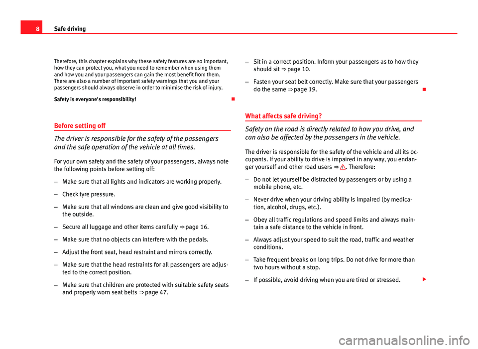 Seat Exeo ST 2011  Owners manual 8Safe driving
Therefore, this chapter explains why these safety features are so important,
how they can protect you, what you need to remember when using them
and how you and your passengers can gain 