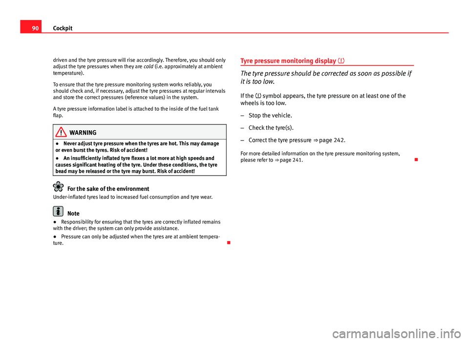 Seat Exeo ST 2011 Owners Manual 90Cockpit
driven and the tyre pressure will rise accordingly. Therefore, you should only
adjust the tyre pressures when they are cold (i.e. approximately at ambient
temperature).
To ensure that the t Seat Exeo ST 2011 Owners Manual 90Cockpit
driven and the tyre pressure will rise accordingly. Therefore, you should only
adjust the tyre pressures when they are cold (i.e. approximately at ambient
temperature).
To ensure that the t