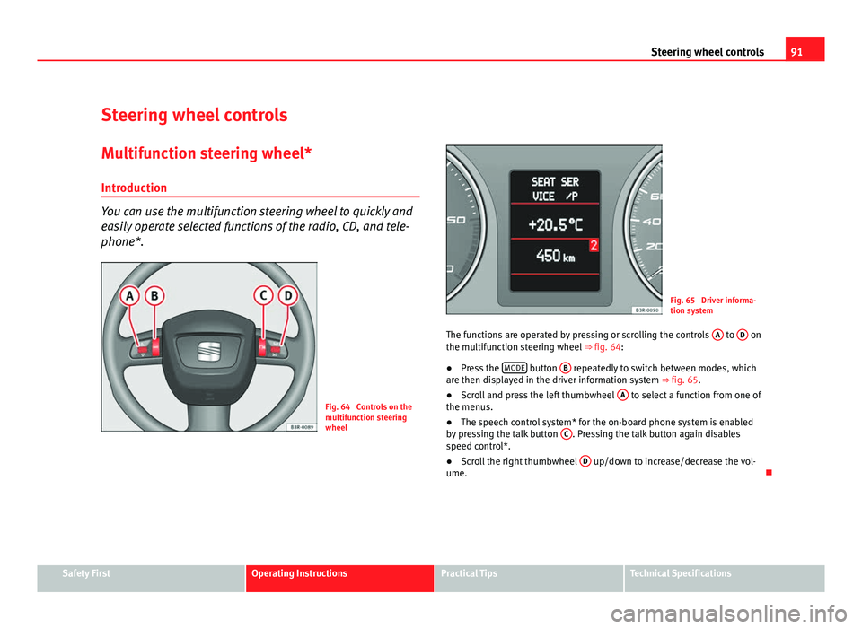 Seat Exeo ST 2011 Service Manual 91
Steering wheel controls
Steering wheel controls
Multifunction steering wheel* Introduction
You can use the multifunction steering wheel to quickly and
easily operate selected functions of the radio Seat Exeo ST 2011 Service Manual 91
Steering wheel controls
Steering wheel controls
Multifunction steering wheel* Introduction
You can use the multifunction steering wheel to quickly and
easily operate selected functions of the radio