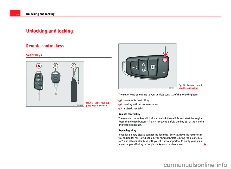 Seat Exeo ST 2011  Owners manual 96Unlocking and locking
Unlocking and locking
Remote control keys Set of keys
Fig. 66  Set of keys sup-
plied with the vehicle
Fig. 67  Remote control
key: Release button
The set of keys belonging to 